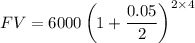 $FV = 6000\left( 1 +\frac{0.05}{2}\right)^{2 \times 4}$