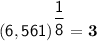 \mathsf{(6,561)^{\dfrac{1}{8}}= \bf{3}}