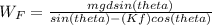 W_F=\frac{mgdsin(theta)}{sin(theta)-(Kf)cos(theta)}