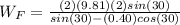 W_F=\frac{(2)(9.81)(2)sin(30)}{sin(30)-(0.40)cos(30)}