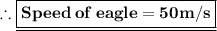 \therefore{\underline{\boxed{\bf Speed\:of\:eagle=50m/s}}}