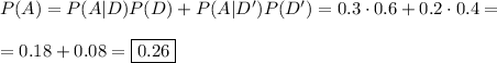 P(A)=P(A|D)P(D)+P(A|D')P(D')=0.3\cdot0.6+0.2\cdot0.4=\\\\=0.18+0.08=\boxed{0.26}