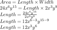 Area=Length\times Width\\24x^6y^{15}=Length\times 2x^3y^9\\Length=\frac{24x^6y^{15}}{2x^3y^9} \\Length=12x^{6-3}y^{15-9}\\Length=12x^3y^6