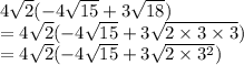 4\sqrt{2}(-4\sqrt{15}+3\sqrt{18})\\=4\sqrt{2}(-4\sqrt{15}+3\sqrt{2\times3\times3})\\=4\sqrt{2}(-4\sqrt{15}+3\sqrt{2\times3^2})