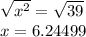 \sqrt{x^2} = \sqrt{39}\\x = 6.24499