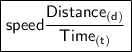 {\boxed{\sf speed \dfrac {Distance {}_{(d)}}{Time {}_{(t)}}}}