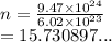 n =  \frac{9.47 \times  {10}^{24} }{6.02 \times  {10}^{23} }  \\  = 15.730897...