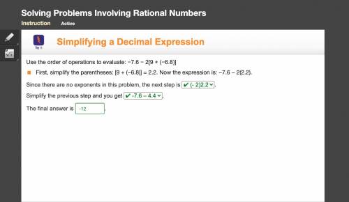 Use the order of operations to evaluate: −7.6 − 2[9 + (−6.8)] First, simplify the parentheses: [9 +
