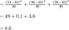 = \frac{(54 -40)^2}{40}+\frac{(38-40)^2}{40} + \frac{(28-40)^2}{40}\\\\=49+0.1+3.6\\\\=8.6