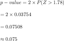 p-value=2\times P(Z1.78)\\\\=2\times 0.03754\\\\=0.07508\\\\\approx 0.075