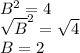 B^{2}  = 4\\\sqrt{B}^{2}  = \sqrt{4} \\B = 2