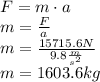 F = m \cdot a\\m = \frac{F}{a} \\m = \frac{15715.6N}{9.8\frac{m}{s^2} }\\m= 1603.6 kg