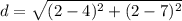 d = \sqrt {(2 - 4)^2 + (2 - 7)^2}