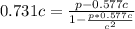 0.731c   =  \frac{p - 0.577c }{ 1 - \frac{ p * 0.577c}{c^2} }