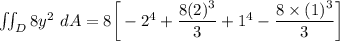 \iint_D 8y^2 \ dA =8 \bigg [ -2^4+\dfrac{8(2)^3}{3} + 1^4- \dfrac{8\times (1)^3}{3}\bigg]