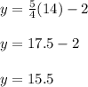 y = \frac{5}{4}(14) - 2\\\\y = 17.5 - 2\\\\y = 15.5