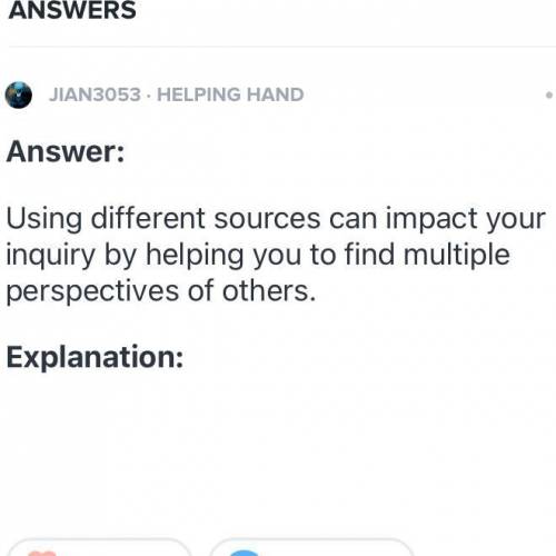 Explain how using different sources could impact your inquiry.(1 point)

Using different sources can