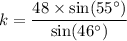 k=\dfrac{48\times \sin (55^\circ)}{\sin (46^\circ)}