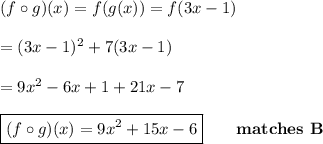 (f\circ g)(x)=f(g(x))=f(3x-1)\\\\=(3x-1)^2+7(3x-1)\\\\=9x^2-6x+1+21x-7\\\\\boxed{(f\circ g)(x)=9x^2+15x-6}\qquad\textbf{matches B}