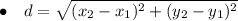 \displaystyle \bullet  \ \ \ d = \sqrt{(x_2-x_1)^2+(y_2-y_1)^2}
