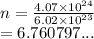 n =  \frac{4.07 \times  {10}^{24} }{6.02 \times  {10}^{23} }  \\  = 6.760797...