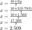 x=\frac{16+2y}{7}\\x=\frac{16+2(0.783)}{7} \\x=\frac{16+1.566}{7}\\x=\frac{17.566}{7}\\x=2.509