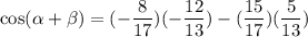 \displaystyle \cos(\alpha+\beta)=(-\frac{8}{17})(-\frac{12}{13})-(\frac{15}{17})(\frac{5}{13})