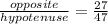 \frac{opposite}{hypotenuse} = \frac{27}{47}\\