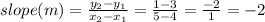 slope (m) = \frac{y_2 - y_1}{x_2 - x_1} = \frac{1 - 3}{5 - 4} = \frac{-2}{1} = -2