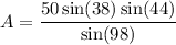 \displaystyle A=\frac{50\sin(38)\sin(44)}{\sin(98)}
