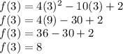 f(3)=4(3)^2-10(3)+2\\f(3)=4(9)-30+2\\f(3)=36-30+2\\f(3)=8