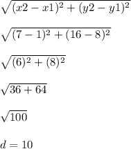 \sqrt{(x2-x1)^2+(y2-y1)^2}\\\\\sqrt{(7-1)^2+(16-8)^2}  \\\\\sqrt{(6)^2+(8)^2} \\\\\sqrt{36+64} \\\\\sqrt{100} \\\\d= 10