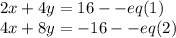 2x + 4y = 16--eq(1)\\4x + 8y = -16--eq(2)