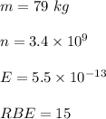 m = 79\  kg  \\\\n = 3.4 \times  10^9 \\\\E = 5.5  \times  10^{-13} \\\\ RBE = 15