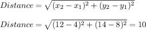 Distance=\sqrt{(x_2-x_1)^2+(y_2-y_1)^2}\\\\Distance=\sqrt{(12-4)^2+(14-8)^2}  =10