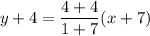 y+4=\dfrac{4+4}{1+7}(x+7)