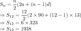 S_n=\dfrac{n}{2}(2a+(n-1)d)\\\Rightarrow S_{12}=\dfrac{12}{2}(2\times 90+(12-1)\times 13)\\\Rightarrow S_{12}=6\times 323\\\Rightarrow S_{12}=1938