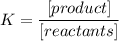 K = \dfrac{[product]}{[reactants]}