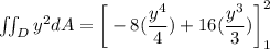 \iint _D y^2 dA=  \bigg[-8(\dfrac{y^4}{4})  +16(\dfrac{y^3}{3})\bigg ] ^2_1