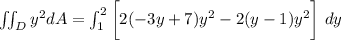 \iint _D y^2 dA= \int ^2_1 \bigg[2(-3y+7)y^2-2(y-1)y^2 \bigg ]  \ dy