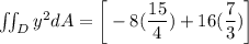 \iint _D y^2 dA=  \bigg[-8(\dfrac{15}{4})  +16(\dfrac{7}{3})\bigg ]