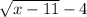 \sqrt{x-11} - 4