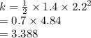 k =  \frac{1}{2}  \times 1.4 \times  {2.2}^{2}  \\  = 0.7 \times 4.84 \\  = 3.388 \:  \:  \:  \:  \:  \:  \:  \:  \:
