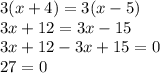 3(x+4)=3(x-5)\\3x+12=3x-15\\3x+12-3x+15=0\\27=0