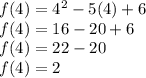 f(4)=4^2-5(4)+6\\f(4)=16-20+6\\f(4)=22-20\\f(4)=2