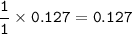\tt \dfrac{1}{1}\times 0.127=0.127