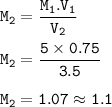 \tt M_2=\dfrac{M_1.V_1}{V_2}\\\\M_2=\dfrac{5\times 0.75}{3.5}\\\\M_2=1.07\approx 1.1