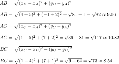 AB=\sqrt{(x_B-x_A)^2+(y_B-y_A)^2}\\\\AB=\sqrt{(4+5)^2+(-1+2)^2}=\sqrt{81+1}= \sqrt{82}\approx9.06\\\\AC=\sqrt{(x_C-x_A)^2+(y_C-y_A)^2} \\\\AC=\sqrt{(1+5)^2+(7+2)^2}=\sqrt{36+81}= \sqrt{117}\approx10.82\\\\ BC=\sqrt{(x_C-x_B)^2+(y_C-y_B)^2}\\\\ BC=\sqrt{(1-4)^2+(7+1)^2}=\sqrt{9+64}= \sqrt{73}\approx8.54