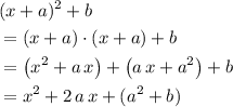 \begin{aligned} & (x + a)^2 + b \\ &= (x + a) \cdot (x + a) + b \\ &= \left(x^2 + a\, x\right) + \left(a\, x + a^2\right) + b \\ &= x^2 + 2\, a\, x + (a^2 + b)\end{aligned}
