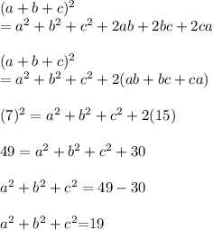 (a + b + c)^{2}  \\= a^2 +b^2+c^2 + 2ab + 2bc + 2ca \\  \\ (a + b + c)^{2} \\ = a^2 +b^2+c^2 + 2(ab + bc + ca) \\  \\ (7) ^{2}  = a^2 +b^2+c^2 + 2(15) \\  \\ 49 = a^2 +b^2+c^2 + 30 \\  \\ a^2 +b^2+c^2 = 49 - 30 \\  \\  \huge \red{a^2 +b^2+c^2}  \blue{= } \purple{19}  \\  \\